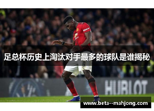 足总杯历史上淘汰对手最多的球队是谁揭秘 足总杯历史上淘汰对手最多的球队是谁揭秘
