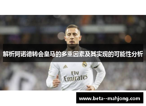 解析阿诺德转会皇马的多重因素及其实现的可能性分析 解析阿诺德转会皇马的多重因素及其实现的可能性分析