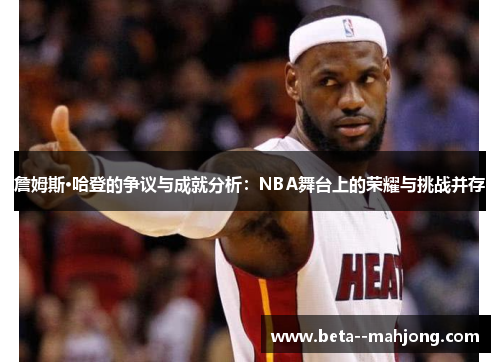 詹姆斯·哈登的争议与成就分析：NBA舞台上的荣耀与挑战并存
