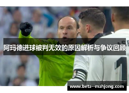 阿玛德进球被判无效的原因解析与争议回顾 阿玛德进球被判无效的原因解析与争议回顾