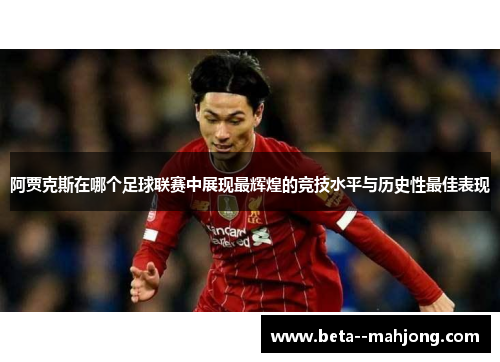 阿贾克斯在哪个足球联赛中展现最辉煌的竞技水平与历史性最佳表现