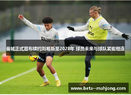 曼城正式宣布续约刘易斯至2028年 球员未来与球队紧密相连 曼城正式宣布续约刘易斯至2028年 球员未来与球队紧密相连