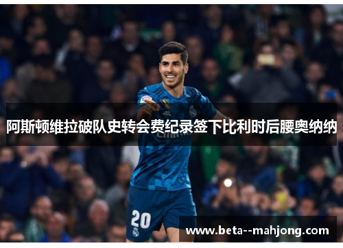 阿斯顿维拉破队史转会费纪录签下比利时后腰奥纳纳