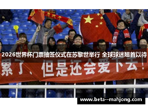 2026世界杯门票抽签仪式在苏黎世举行 全球球迷翘首以待