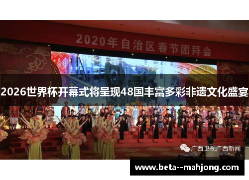 2026世界杯开幕式将呈现48国丰富多彩非遗文化盛宴 2026世界杯开幕式将呈现48国丰富多彩非遗文化盛宴